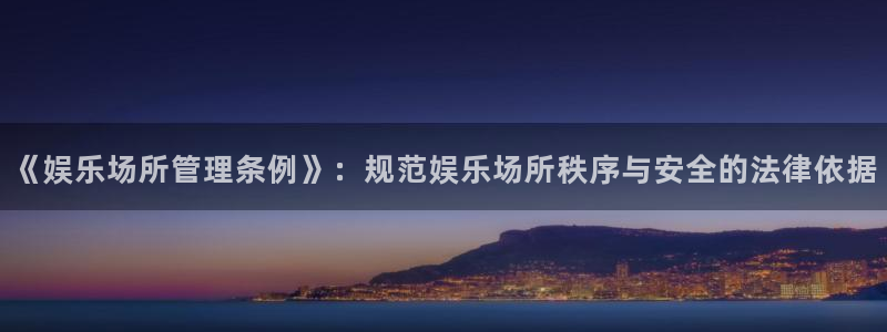 天天购彩招商：《娱乐场所管理条例》：规范娱乐场所秩序与安全的法律依据