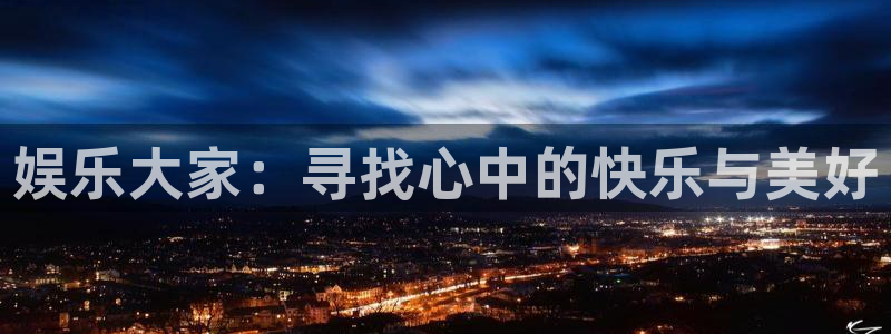 天天购彩体育凯捷代理注册：娱乐大家：寻找心中的快乐与美好
